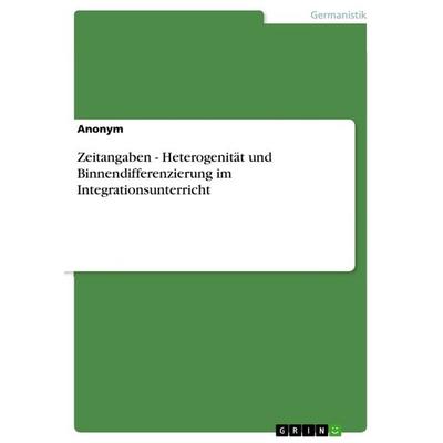 Zeitangaben - Heterogenität und Binnendifferenzierung im Integrationsunterricht, Taschenbuch von Anonym, GRIN, 978-3-668-30774-2