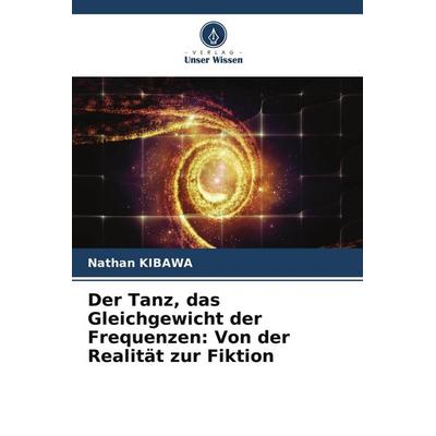 Der Tanz, das Gleichgewicht der Frequenzen: Von der Realität zur Fiktion, Taschenbuch von Nathan Kibawa, Verlag Unser Wissen, 978-620-9-41106-9