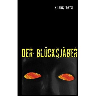 Der Glücksjäger, Taschenbuch von Klaus Toth, BoD – Books on Demand, 978-3-8391-2830-5