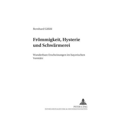 Frömmigkeit, Hysterie und Schwärmerei, Taschenbuch von Bernhard Gissibl, Peter Lang GmbH, Internationaler Verlag der Wissenschaften, 978-3-631-50838-1