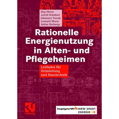 Rationelle Energienutzung in Alten- und Pflegeheimen, Gebundene Ausgabe von Jörg Meyer,Astrid Schubert,Johannes Nowak,Leonard Meyer,Stefan Herbergs,