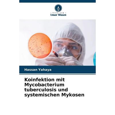 Koinfektion mit Mycobacterium tuberculosis und systemischen Mykosen, Taschenbuch von Hassan Yahaya, Verlag Unser Wissen, 978-620-9-44580-4