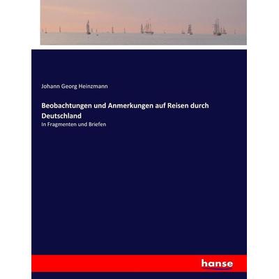 Beobachtungen und Anmerkungen auf Reisen durch Deutschland, Taschenbuch von Johann Georg Heinzmann, Hansebooks, 978-3-7436-9947-2