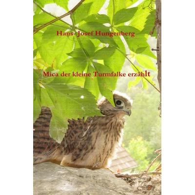 Mica der kleine Turmfalke erzählt, Taschenbuch von Hans-Josef Hungenberg, Epubli, 978-3-7502-6377-2