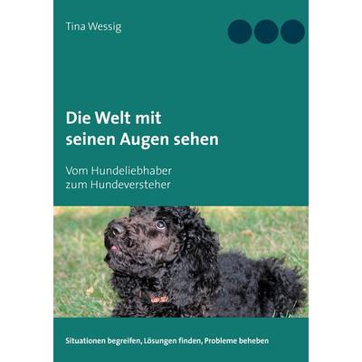 Die Welt mit seinen Augen sehen, Taschenbuch von Tina Wessig, BoD – Books on Demand, 978-3-7431-9242-3