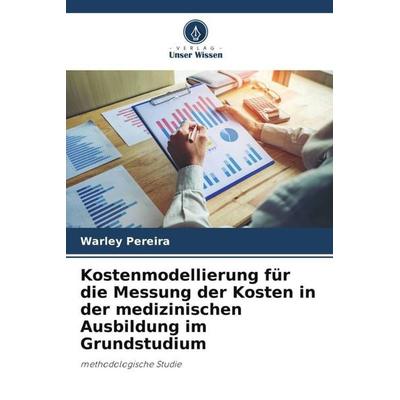 Kostenmodellierung für die Messung der Kosten in der medizinischen Ausbildung im Grundstudium, Taschenbuch von Warley Pereira, Verlag Unser Wissen,