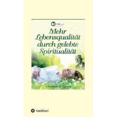 Mehr Lebensqualität durch gelebte Spiritualität, Gebundene Ausgabe von Christian Daa Larson, Tredition, 978-3-7482-9339-2