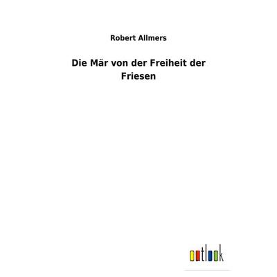 Die Mär von der Freiheit der Friesen, Taschenbuch von Robert Allmers, BoD - Books on Demand, 978-3-7524-7186-1