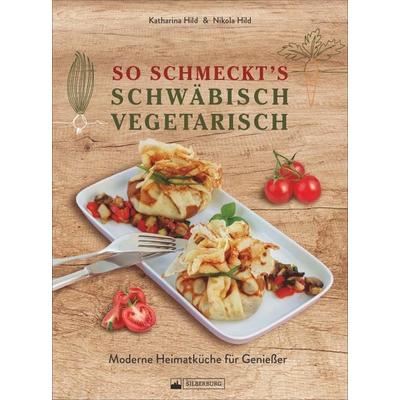 So schmeckt’s schwäbisch vegetarisch, Gebundene Ausgabe von Nikola Hild,Katharina Hild, Silberburg, 978-3-8425-2297-8