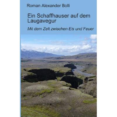 Ein Schaffhauser auf… / Ein Schaffhauser auf dem Laugavegur, Taschenbuch von Roman Alexander Bolli, Epubli, 978-3-7427-0039-1