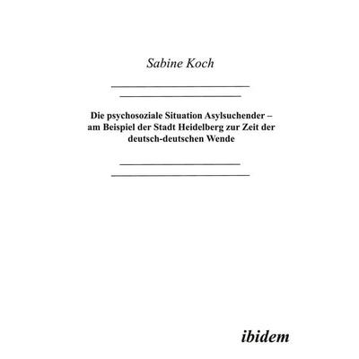 Die psychosoziale Situation Asylsuchender - am Beispiel der Stadt Heidelberg zur Zeit der deutsch-deutschen Wende, Taschenbuch von Sabine Koch,
