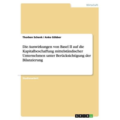 Die Auswirkungen von Basel II auf die Kapitalbeschaffung mittelständischer Unternehmen unter Berücksichtigung der Bilanzierung, Taschenbuch von
