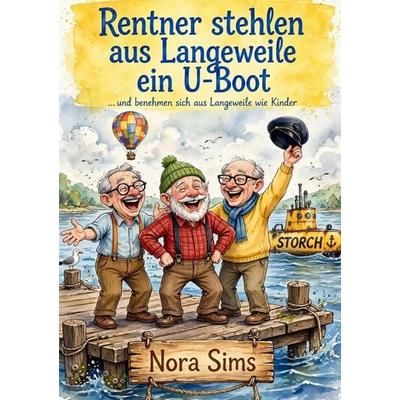 1,2, / Rentner stehlen ein U-Boot und benehmen sich wie Kinder, Taschenbuch von Nora Sims, Epubli, 978-3-565-77789-1
