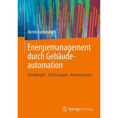 Energiemanagement durch Gebäudeautomation, Gebundene Ausgabe von Bernd Aschendorf, Springer Fachmedien Wiesbaden GmbH, 978-3-8348-0573-7