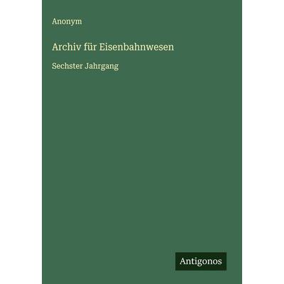 Archiv für Eisenbahnwesen, Gebundene Ausgabe von Anonym, Antigonos Verlag, 978-3-563-49617-6