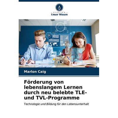 Förderung von lebenslangem Lernen durch neu belebte TLE- und TVL-Programme, Taschenbuch von Marlon Caig, Verlag Unser Wissen, 978-620-6-62080-8