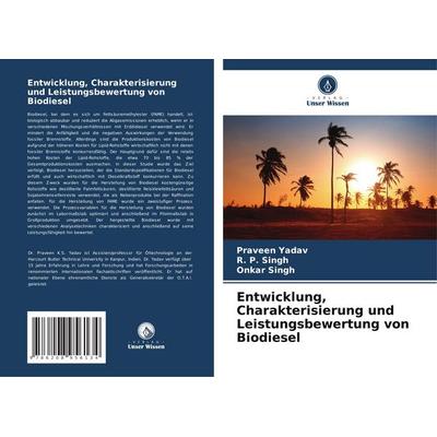 Entwicklung, Charakterisierung und Leistungsbewertung von Biodiesel, Taschenbuch von Praveen Yadav,R. P. Singh,Onkar Singh, Verlag Unser Wissen,