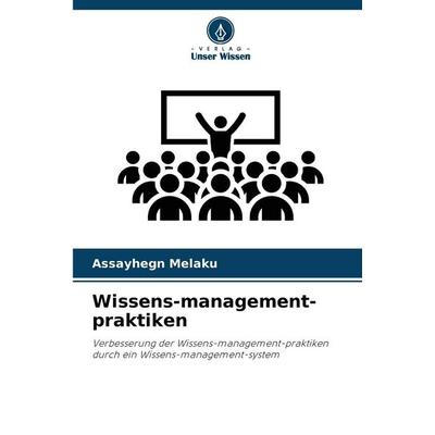 Wissens-management-praktiken, Taschenbuch von Assayhegn Melaku, Verlag Unser Wissen, 978-620-9-20465-4