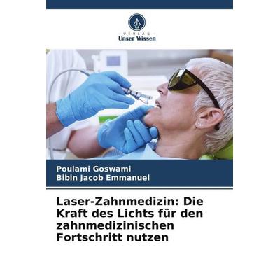 Laser-Zahnmedizin: Die Kraft des Lichts für den zahnmedizinischen Fortschritt nutzen, Taschenbuch von Poulami Goswami,Bibin Jacob Emmanuel, Verlag