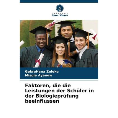 Faktoren, die die Leistungen der Schüler in der Biologieprüfung beeinflussen, Taschenbuch von GebreHana Zeleke,Misgie Ayenew, Verlag Unser Wissen,