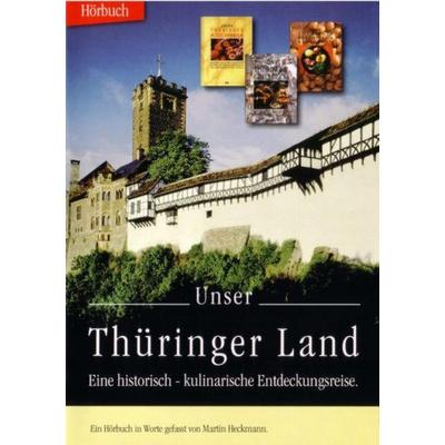 Unser Thüringer Land - eine historisch-kulinarische Entdeckungsreise - Martin Heckmann,Thomas Körber, Audio, 4056198011676