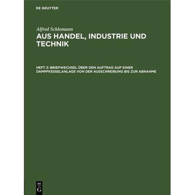 Briefwechsel über den Auftrag auf einer Dampfkesselanlage von der Ausschreibung bis zur Abnahme, Gebundene Ausgabe von Alfred Schlomann, De Gruyter