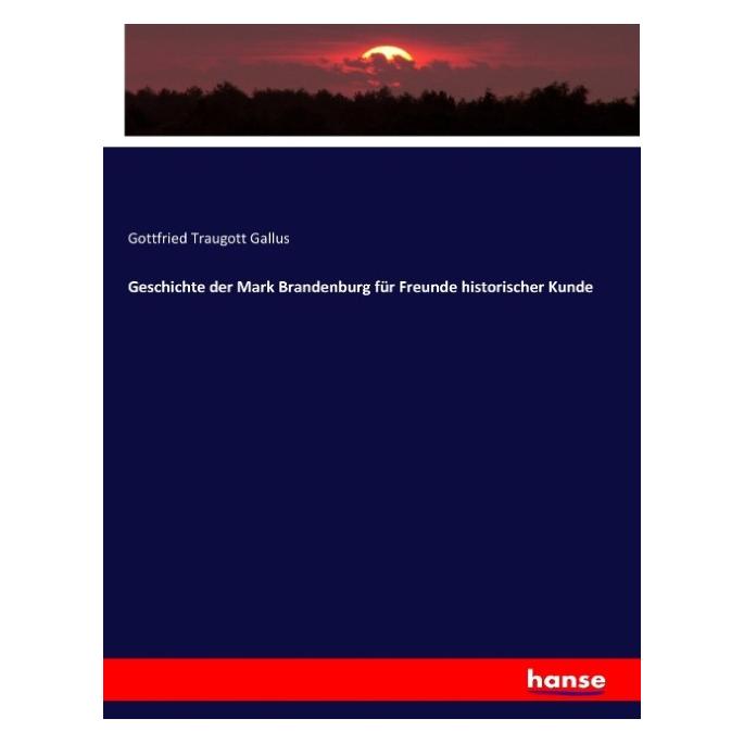 Hansebooks Geschichte der Mark Brandenburg für Freunde historischer Kunde (Deutsch, Softcover, Gottfried Traugott Gallus) (55900170)