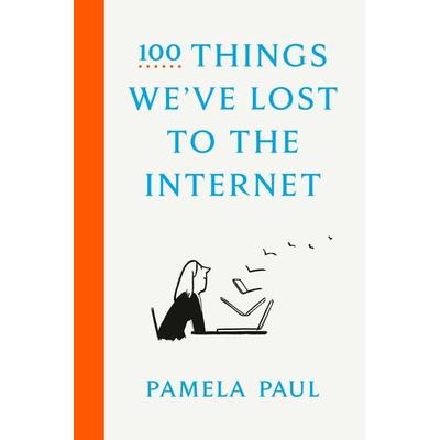 100 Things We've Lost to the Internet, Gebundene Ausgabe von Pamela Paul, Random House LLC US, 978-0-593-13677-5