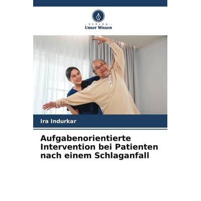 Aufgabenorientierte Intervention bei Patienten nach einem Schlaganfall, Taschenbuch von Ira Indurkar, Verlag Unser Wissen, 978-620-6-35999-9