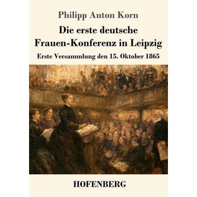 Die erste deutsche Frauen-Konferenz in Leipzig, Taschenbuch von Philipp Anton Korn, Henricus - Edition Deutsche Klassik GmbH, Berlin,