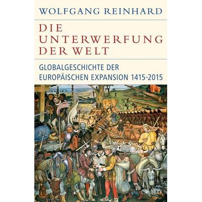 Die Unterwerfung der Welt, Gebundene Ausgabe von Wolfgang Reinhard, C.H. Beck, 978-3-406-68718-1
