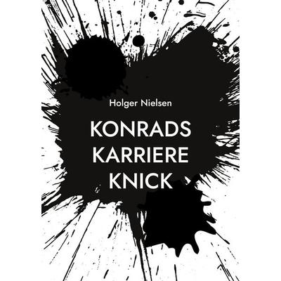 Konrads Karriere Knick, Taschenbuch von Holger Nielsen, BoD – Books on Demand, 978-3-7597-3613-0