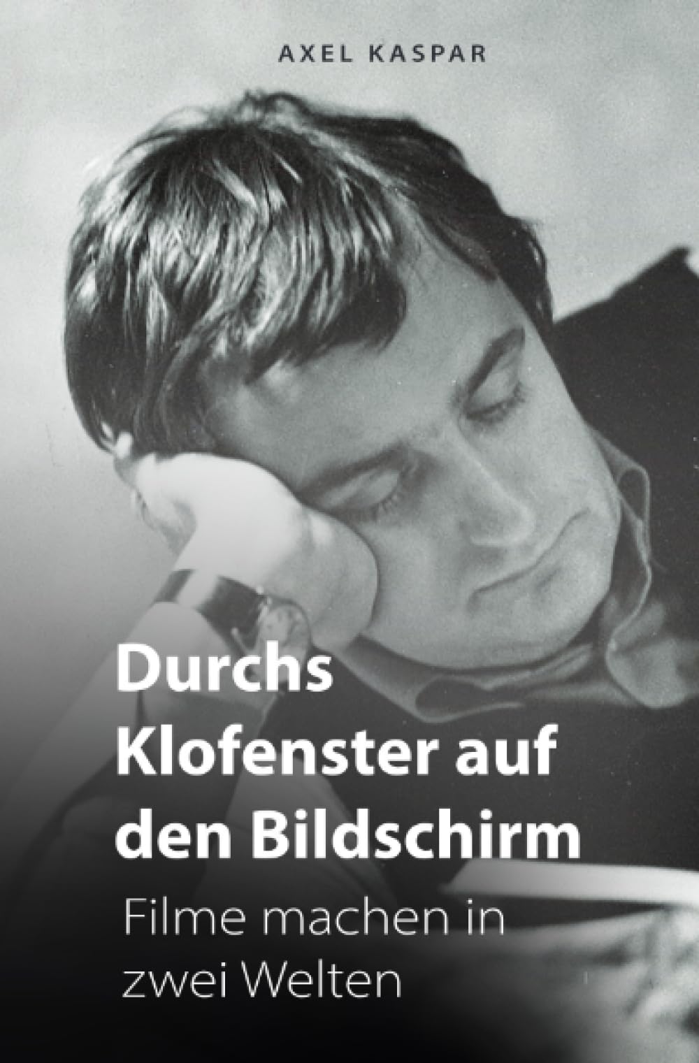 Axel Kaspar - Durchs Klofenster auf den Bildschirm: Filme machen in zwei Welten - Preis vom 15.10.2026 23:06:25 h