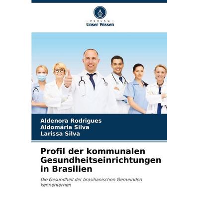 Profil der kommunalen Gesundheitseinrichtungen in Brasilien, Taschenbuch von Aldenora Rodrigues,Aldomária Silva,Larissa Silva, Verlag Unser Wissen,