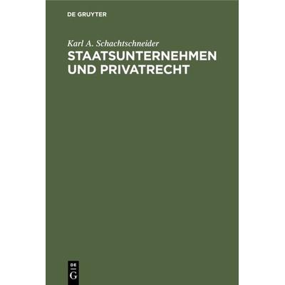 Staatsunternehmen und Privatrecht, Gebundene Ausgabe von Karl A. Schachtschneider, De Gruyter, 978-3-11-010141-6
