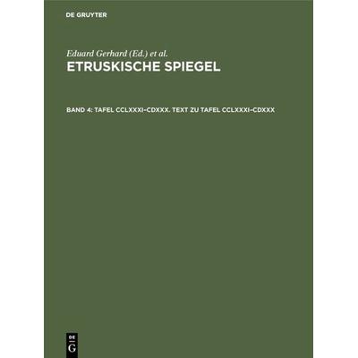 Tafel CCLXXXI–CDXXX. Text zu Tafel CCLXXXI–CDXXX, Gebundene Ausgabe von Eduard Gerhard, De Gruyter, 978-3-11-004815-5