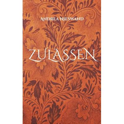 Zulassen, Taschenbuch von Andrea Nieswand, BoD – Books on Demand, 978-3-7597-8570-1