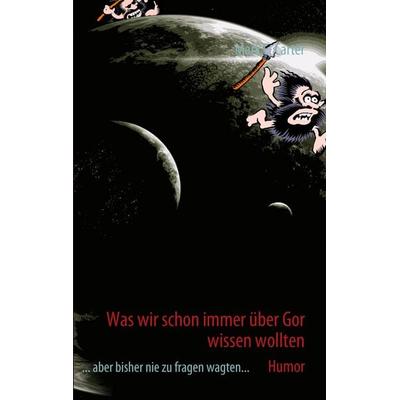 Was wir schon immer über Gor wissen wollten, Taschenbuch von Mark E. Carter, BoD – Books on Demand, 978-3-8423-1928-8