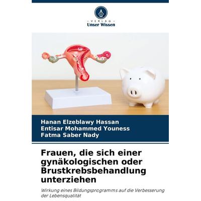 Frauen, die sich einer gynäkologischen oder Brustkrebsbehandlung unterziehen, Taschenbuch von Hanan Elzeblawy Hassan,Entisar Mohammed Youness,Fatma