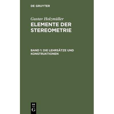 Die Lehrsätze und Konstruktionen, Gebundene Ausgabe von Gustav Holzmüller, De Gruyter, 978-3-11-105773-6