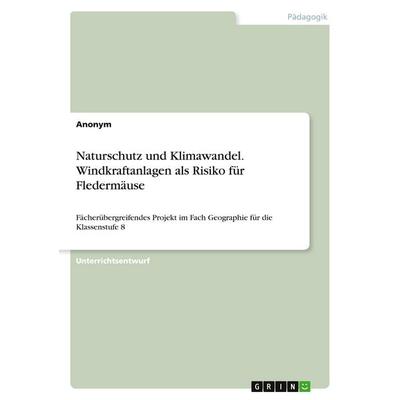Naturschutz und Klimawandel. Windkraftanlagen als Risiko für Fledermäuse, Taschenbuch von Anonymous, GRIN, 978-3-346-18512-9