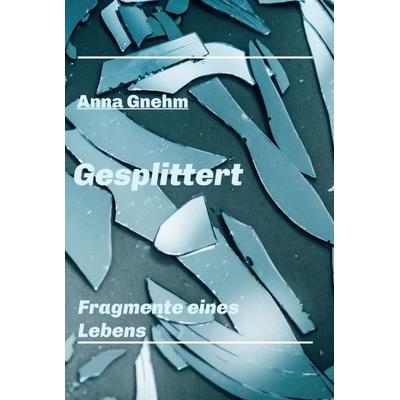 Gesplittert, Gebundene Ausgabe von Anna Gnehm, Tredition, 978-3-347-02320-8