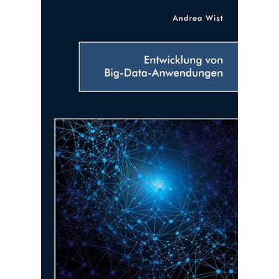 Entwicklung von Big-Data-Anwendungen, Taschenbuch von Andrea Wist, Diplomica Verlag GmbH, 978-3-96146-885-0