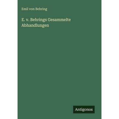 E. v. Behrings Gesammelte Abhandlungen, Gebundene Ausgabe von Emil Behring, Antigonos Verlag, 978-3-563-92877-6