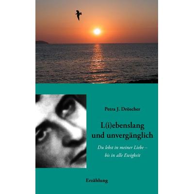 L(i)ebenslang und unvergänglich, Taschenbuch von Petra J. Dröscher, BoD – Books on Demand, 978-3-8334-8521-3