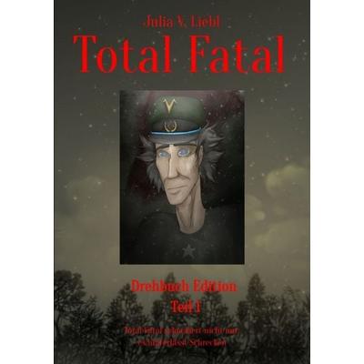Total Fatal Drehbuch Edition / Total Fatal Drehbuch Edition Teil 1, Taschenbuch von Julia Victoria Liebl, Epubli, 978-3-565-48068-5