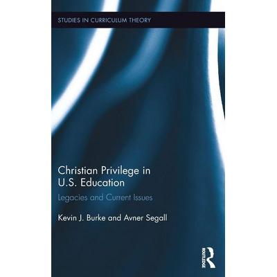 Christian Privilege in U.S. Education, Gebundene Ausgabe von Kevin J. Burke,Avner Segall, Taylor and Francis, 978-1-138-64994-1