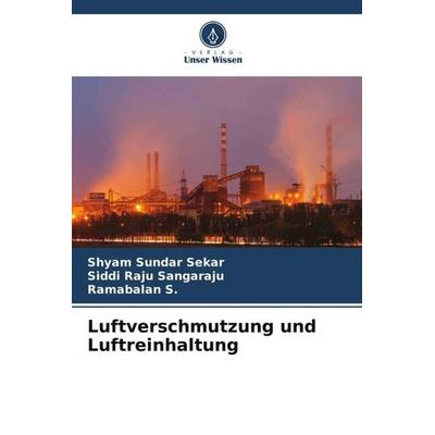 Luftverschmutzung und Luftreinhaltung, Taschenbuch von Shyam Sundar Sekar,Siddi Raju Sangaraju,Ramabalan S., Verlag Unser Wissen, 978-620-6-42646-2