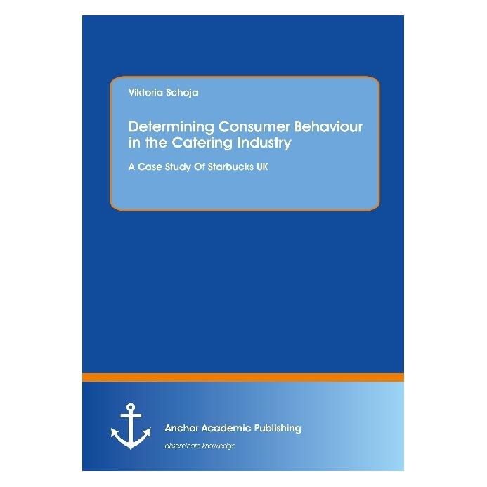 Anchor Academic Publishing Determining Consumer Behaviour in the Catering Industry. A Case Study Of Starbucks UK (Englisch, Softcover, Viktoria Schoja) (55820849)