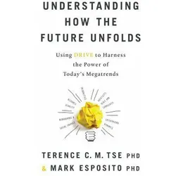 Understanding How the Future Unfolds: Using Drive to Harness the Power of Today's Megatrends, Sachbücher von Mark Esposito, Terence C. M. Tse